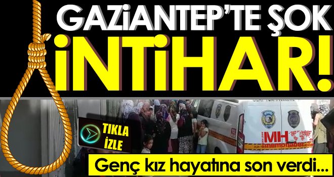 Gaziantep'te intihar! Genç kız canına kıydı...