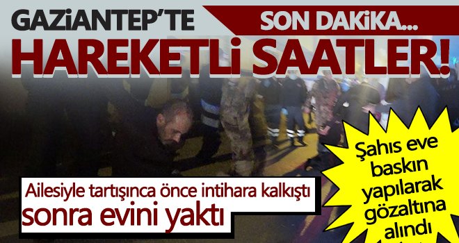 Gaziantep'te intihar girişimi! Eve baskın yapılarak gözaltına alındı