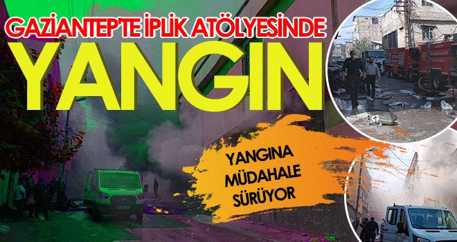 Gaziantep'te iplik atölyesinde yangın 