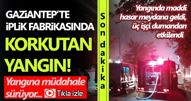 Gaziantep'te iplik fabrikasında yangın çıktı