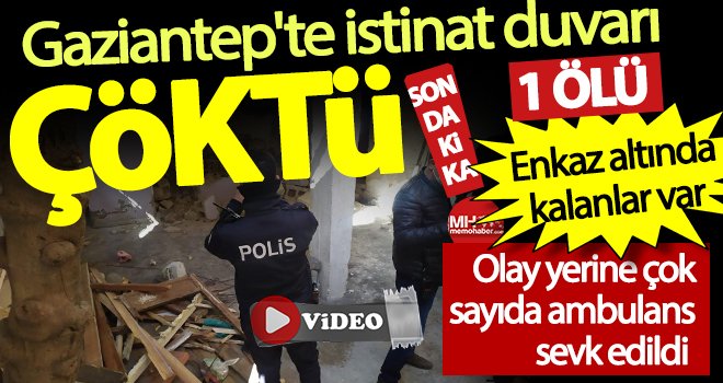 Gaziantep'te istinat duvarı çöktü: 1 ölü