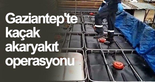Gaziantep'te kaçak akaryakıt operasyonu