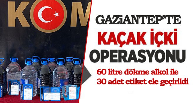Gaziantep’te kaçak içki operasyonu!