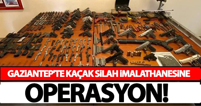 Gaziantep'te kaçak silah imalathanesine operasyon...