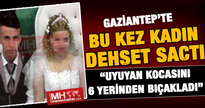 Gaziantep'te kadın dehşeti! Uyuyan kocasını bıçakladı