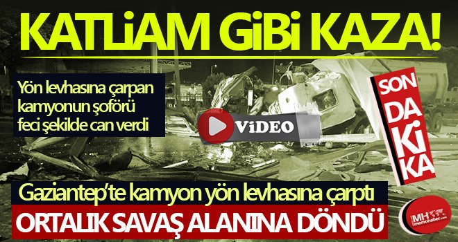 Gaziantep’te kamyon yön levhasına çarptı: 1 ölü