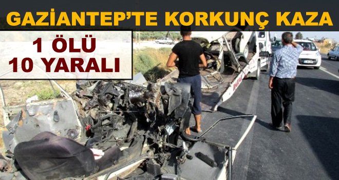 Gaziantep'te Kamyonet ile hafif ticari araç çarpıştı: 1 ölü, 10 yaralı