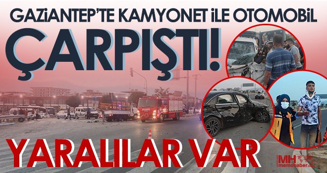 Gaziantep’te kamyonet ile otomobil çarpıştı: Yaralılar var