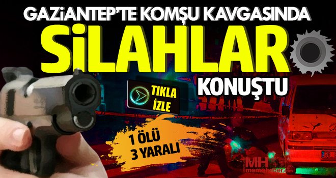 Gaziantep'te akıl almaz olay! İki komşu arasında silahlar konuştu
