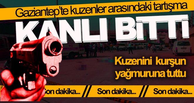 Gaziantep'te kanlı tartışma! Kuzenini ayağından yaraladı 