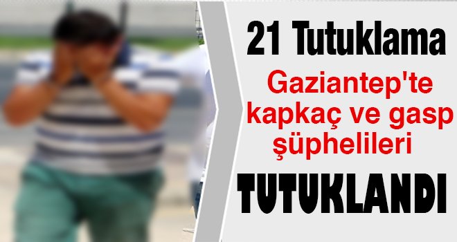 Gaziantep'te kapkaç ve gasp şüphelileri tutuklandı