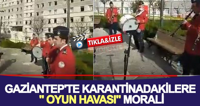 Gaziantep'te karantinadakilere bando ekibi ile moral