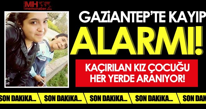 Gaziantep'te kayıp alarmı! Kaçırılan kız çocuğu her yerde aranıyor