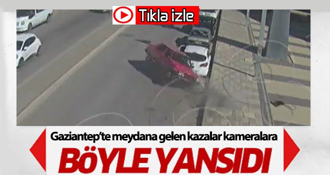 Gaziantep’te kazalar kameralara yansıdı...