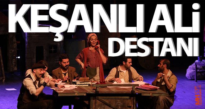 Gaziantep'te Keşanlı Ali destanı sahne alıyor