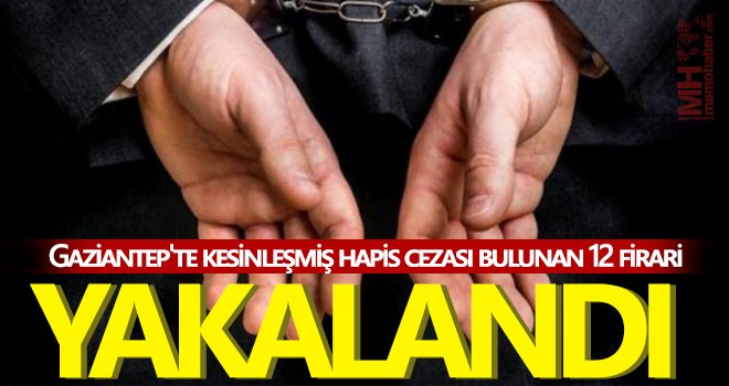 Gaziantep'te kesinleşmiş hapis cezası bulunan 12 firari yakalandı