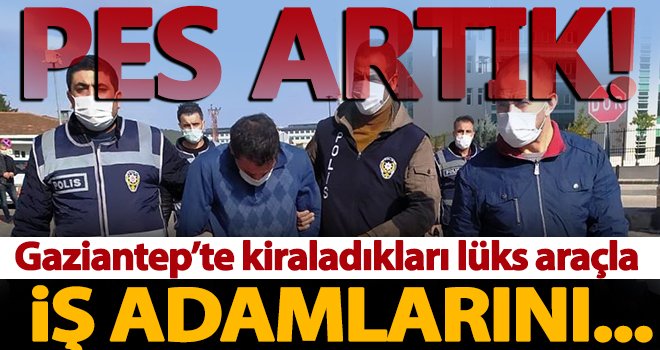 Gaziantep'te kiraladıkları lüks araçla iş adamlarını gasp edip...