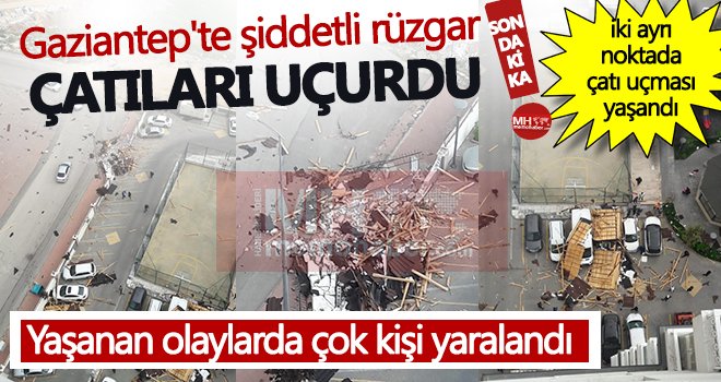Gaziantep'te kısa süre etkili olan şiddetli rüzgar çatıları uçurdu 