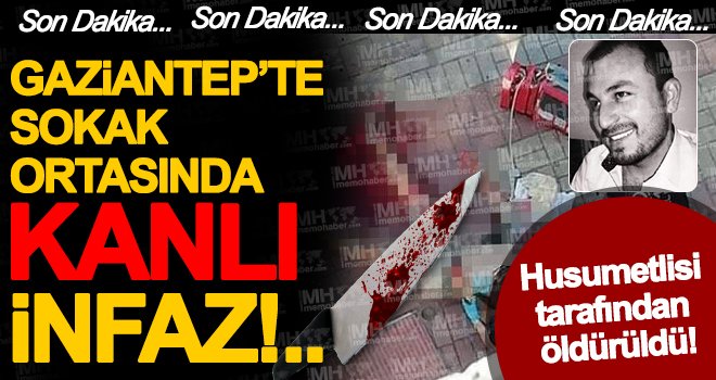 Gaziantep'te korkunç cinayet! Husumetlisi tarafından öldürüldü