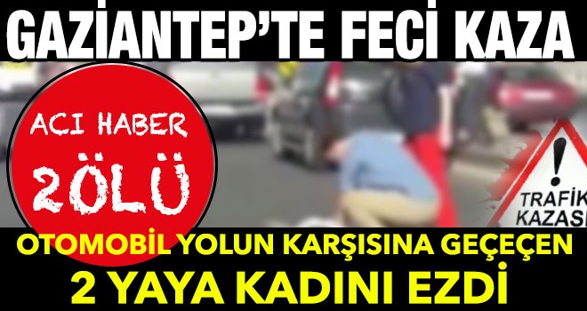 Gaziantep'te korkunç kaza: 2 Kadın el ele öldüler