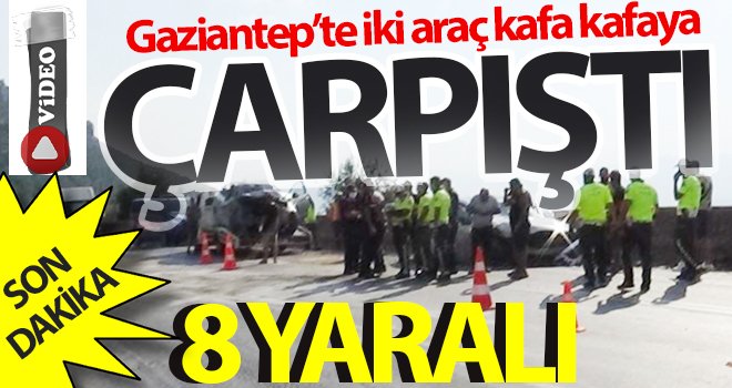 Gaziantep'te korkunç kaza! 8 yaralı