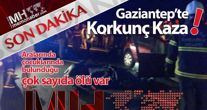 Gaziantep'te korkunç kaza! 5 ölü 6 yaralı