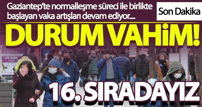 Gaziantep'te korkutan artış! Vaka artışında 16.sıradayız