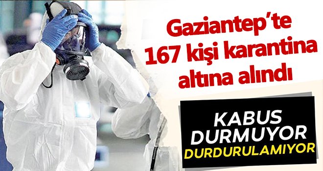 Gaziantep'te korona alarmı! 167 kişi karantinaya alındı