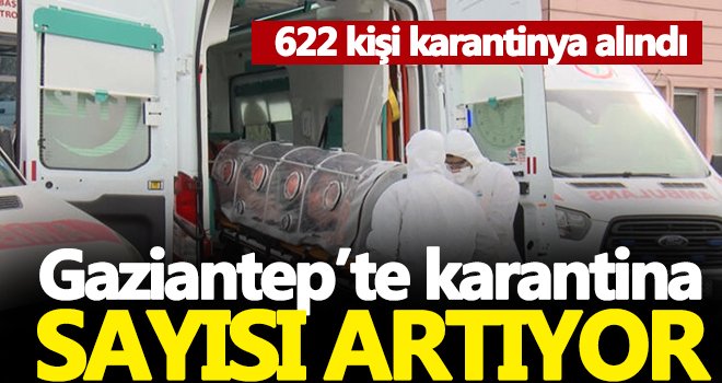 Gaziantep'te korona alarmı! 622 kişi karantina altında...