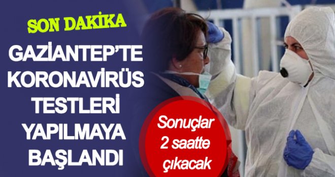 Gaziantep'te koronavirüs testi bugün başladı!..