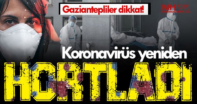Gaziantep’te koronavirüs yeniden hortladı