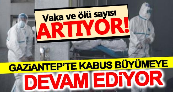 Gaziantep'te koronavirüsten ölüm hız kesmiyor