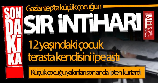 Gaziantep’te küçük çocuğun sır intiharı!