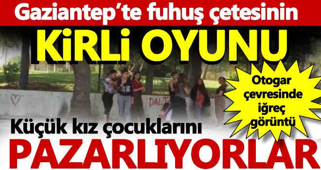 Gaziantep'te küçük yaştaki kızlar fuhuş tuzağında!
