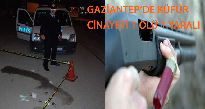 Gaziantep'te küfürleşme can aldı! 1 ölü 1 yaralı