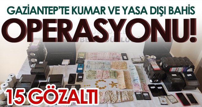 Gaziantep’te kumar ve yasa dışı bahis operasyonu: 15 gözaltı