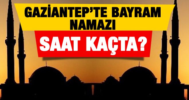 Gaziantep'te Kurban Bayram namazı saat kaçta kılınacak? 