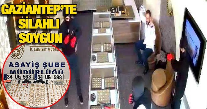 Gaziantep'te kuyumcudaki silahlı soygun kamerada