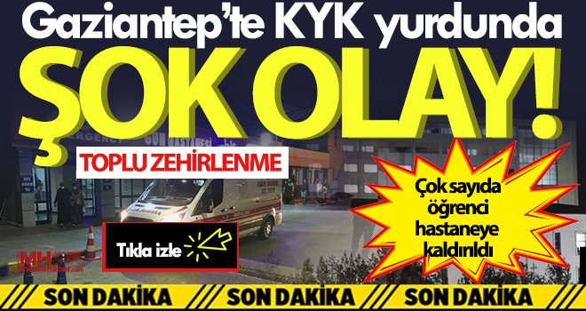 Gaziantep’te KYK yurdunda şok olay! Onlarca öğrenci yemekten zehirlendi