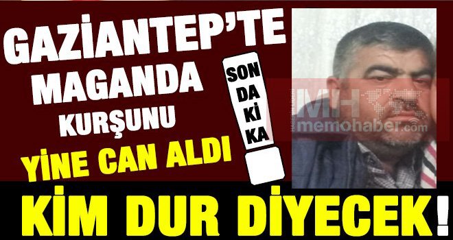 Gaziantep'te Maganda kurşunu adres sormadı! Feci şekilde can verdi...