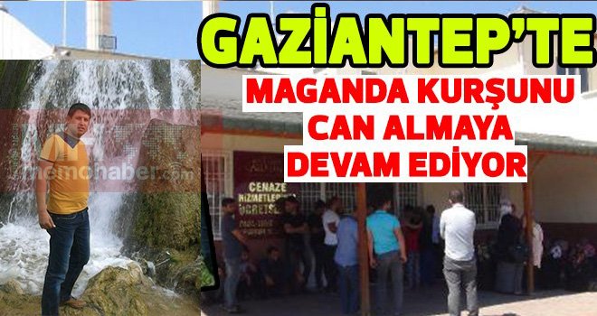 Gaziantep'te maganda kurşunu yine acımadı...
