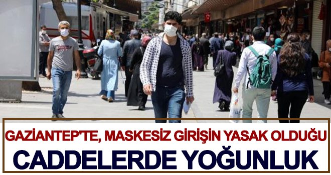 Gaziantep'te, maskesiz girişin yasak olduğu caddelerde yoğunluk