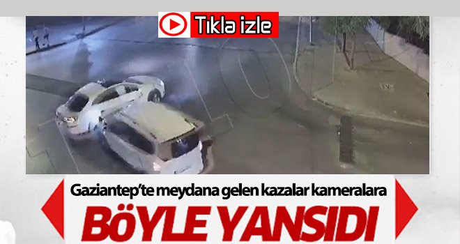 Gaziantep’te meydana gelen kazalar kameralara yansıdı