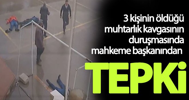 Gaziantep'te muhtarlık kavgası davasında mahkeme başkanı her iki aileye tepki gösterdi