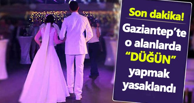 Gaziantep’te o alanlarda düğün yapmak yasaklandı