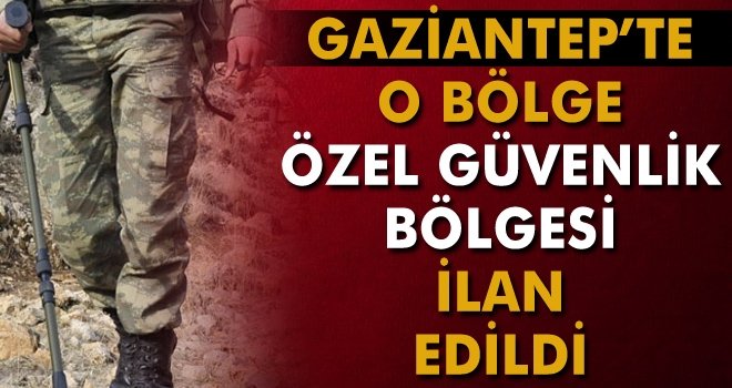 Gaziantep'te o bölge güvenlik bölgesi olarak yine uzatıldı