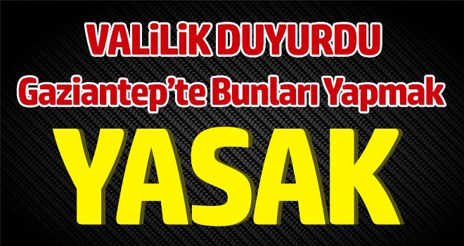 Gaziantep’te o etkinlikler yasaklandı!