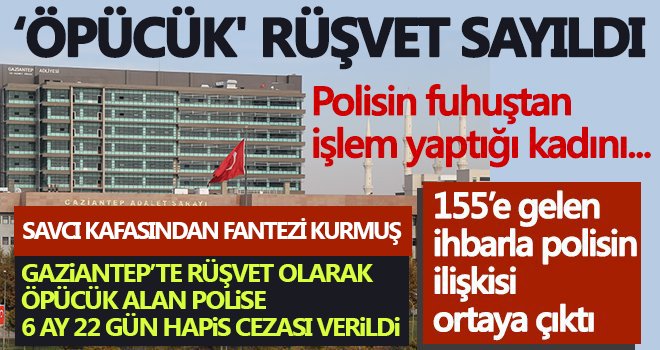 Gaziantep'te öpücüğün rüşvet sayıldığı davada polise hapis cezası!