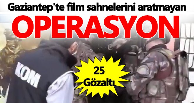 Gaziantep'te örgüt üyelerine dev operasyon!