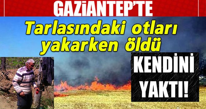 Gaziantep'te Otları yakarken, şalvarı tutuşan yaşlı adam öldü